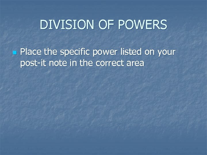 DIVISION OF POWERS n Place the specific power listed on your post-it note in