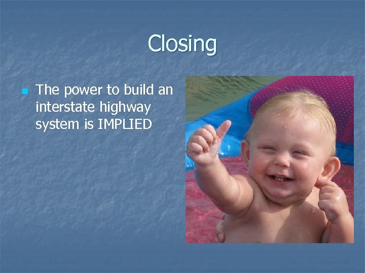 Closing n The power to build an interstate highway system is IMPLIED 