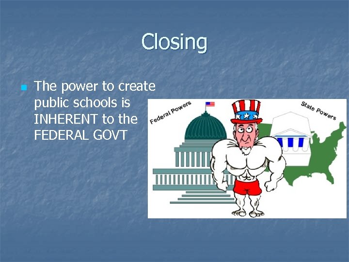 Closing n The power to create public schools is INHERENT to the FEDERAL GOVT