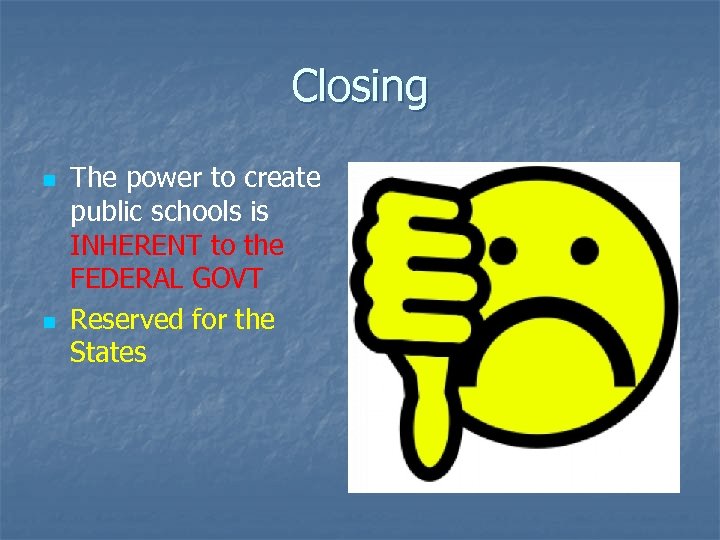 Closing n n The power to create public schools is INHERENT to the FEDERAL