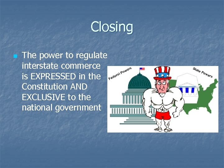 Closing n The power to regulate interstate commerce is EXPRESSED in the Constitution AND