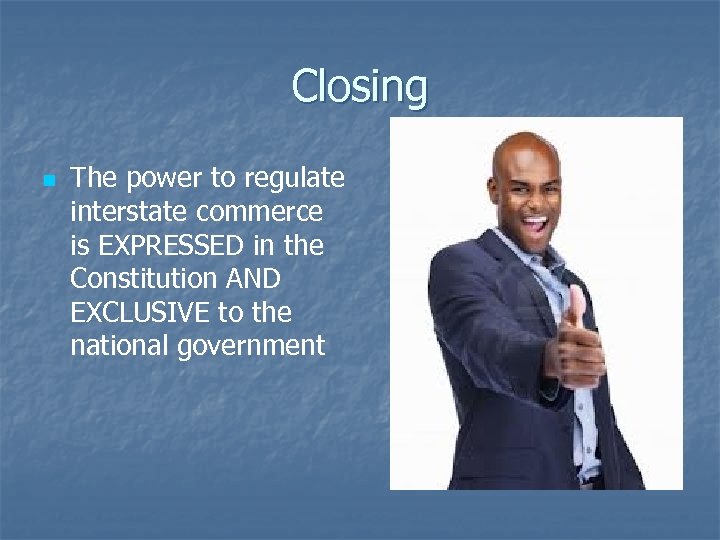 Closing n The power to regulate interstate commerce is EXPRESSED in the Constitution AND