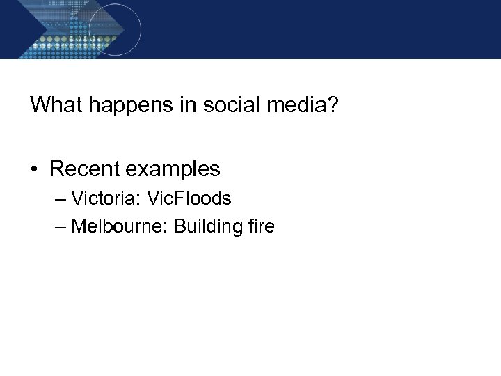 What happens in social media? • Recent examples – Victoria: Vic. Floods – Melbourne: