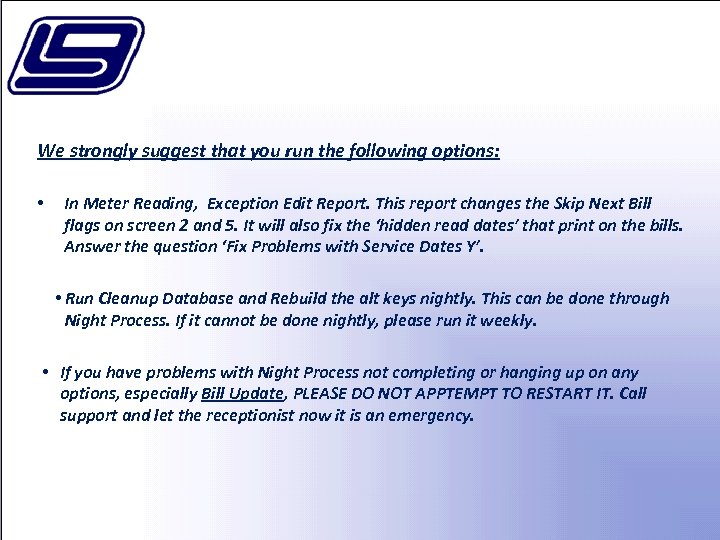 We strongly suggest that you run the following options: • In Meter Reading, Exception