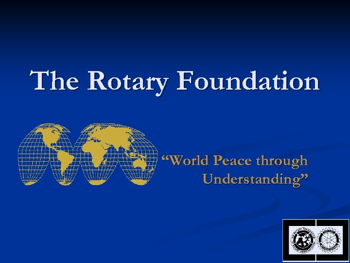 The Rotary Foundation “World Peace through Understanding” 