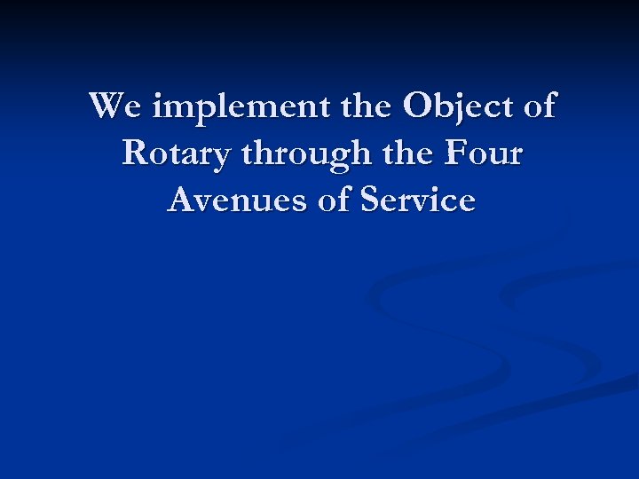 We implement the Object of Rotary through the Four Avenues of Service 