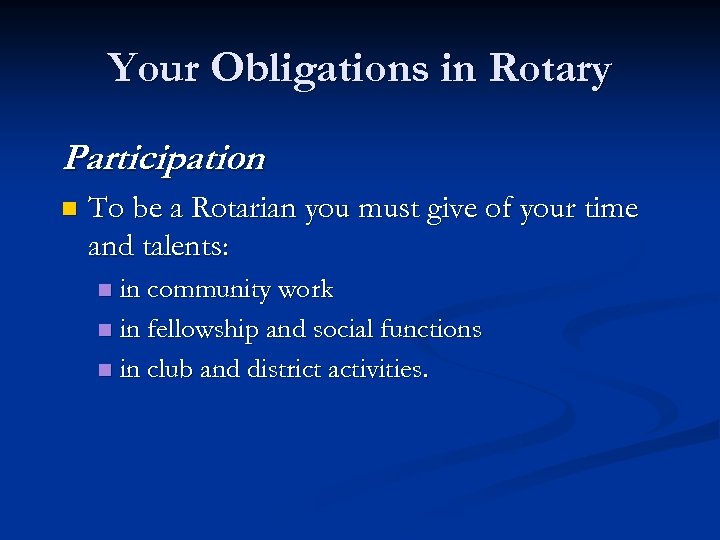 Your Obligations in Rotary Participation n To be a Rotarian you must give of