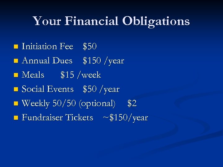 Your Financial Obligations Initiation Fee $50 n Annual Dues $150 /year n Meals $15