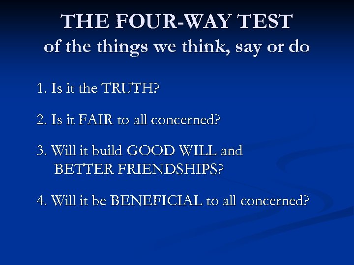 THE FOUR-WAY TEST of the things we think, say or do 1. Is it