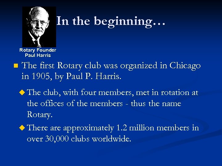 In the beginning… Rotary Founder Paul Harris n The first Rotary club was organized