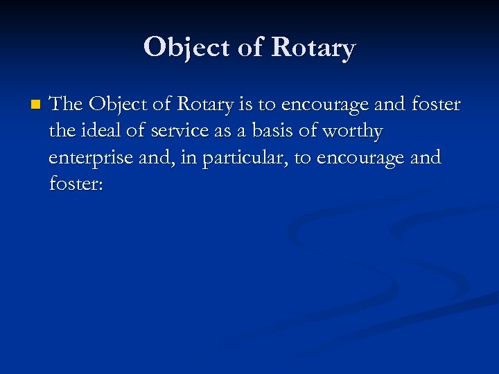 Object of Rotary n The Object of Rotary is to encourage and foster the