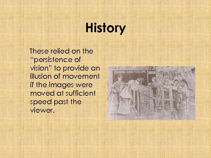 History These relied on the “persistence of vision” to provide an illusion of movement