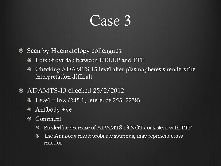 Case 3 Seen by Haematology colleagues: Lots of overlap between HELLP and TTP Checking