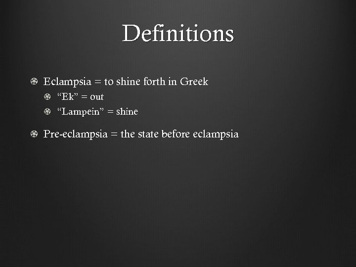 Definitions Eclampsia = to shine forth in Greek “Ek” = out “Lampein” = shine