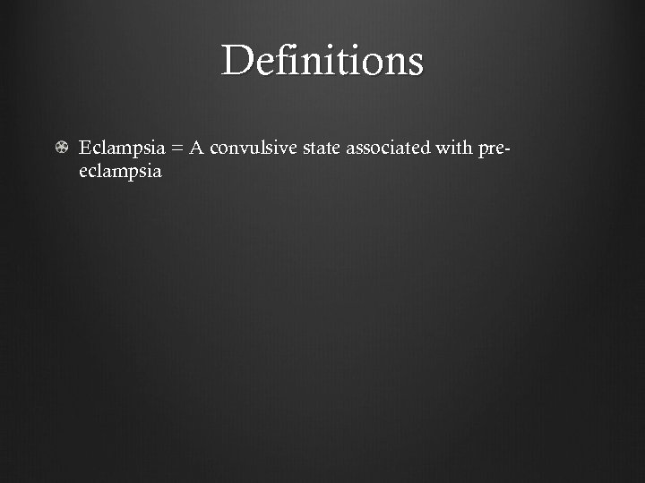 Definitions Eclampsia = A convulsive state associated with preeclampsia 