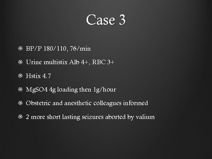 Case 3 BP/P 180/110, 76/min Urine multistix Alb 4+, RBC 3+ Hstix 4. 7