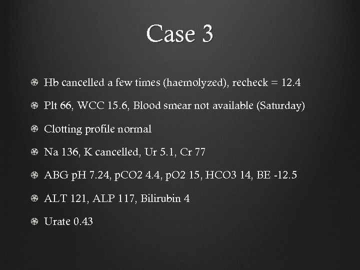 Case 3 Hb cancelled a few times (haemolyzed), recheck = 12. 4 Plt 66,