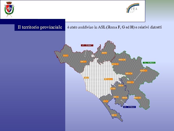 Il territorio provinciale è stato suddiviso in ASL (Roma F, G ed H) e