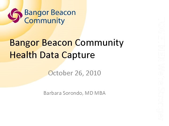 Bangor Beacon Community Health Data Capture October 26, 2010 Barbara Sorondo, MD MBA 