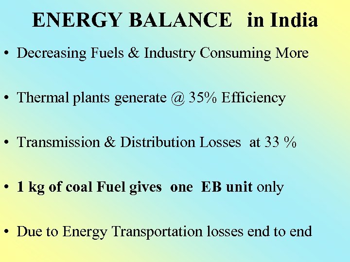 ENERGY BALANCE in India • Decreasing Fuels & Industry Consuming More • Thermal plants