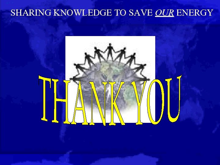 SHARING KNOWLEDGE TO SAVE OUR ENERGY 