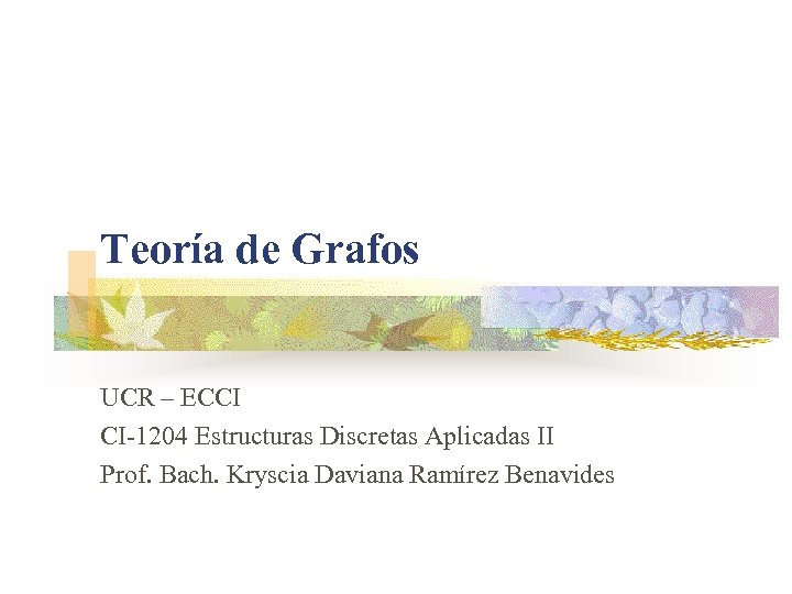 Teoría de Grafos UCR – ECCI CI-1204 Estructuras Discretas Aplicadas II Prof. Bach. Kryscia