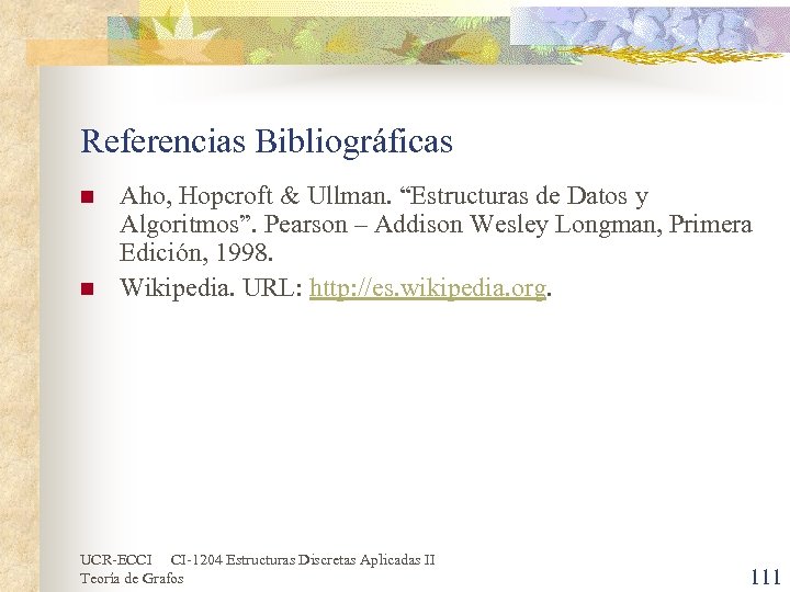 Referencias Bibliográficas n n Aho, Hopcroft & Ullman. “Estructuras de Datos y Algoritmos”. Pearson