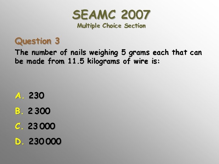 SEAMC 2007 Multiple Choice Section Question 3 The number of nails weighing 5 grams