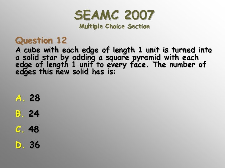 SEAMC 2007 Multiple Choice Section Question 12 A cube with each edge of length