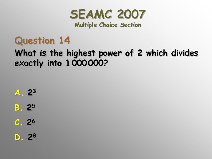SEAMC 2007 Multiple Choice Section Question 14 What is the highest power of 2