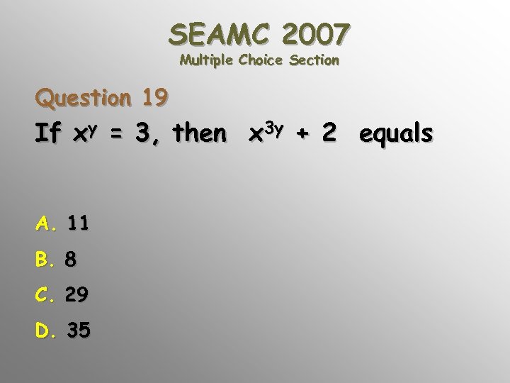 SEAMC 2007 Multiple Choice Section Question 19 If xy = 3, then x 3