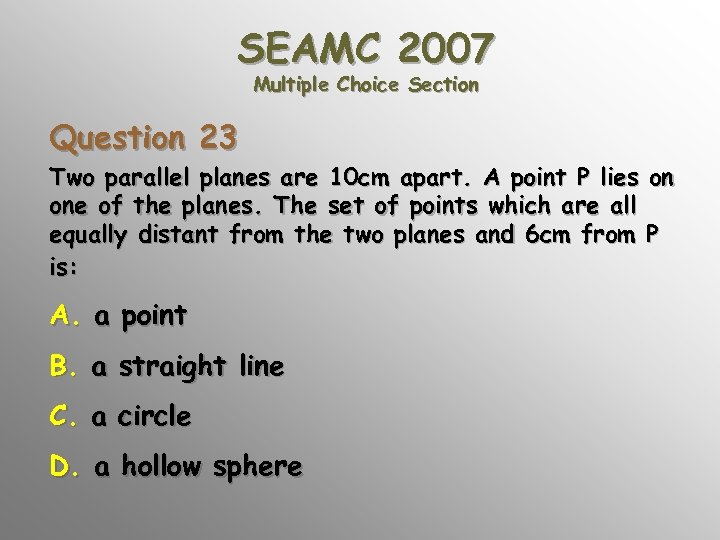 SEAMC 2007 Multiple Choice Section Question 23 Two parallel planes are 10 cm apart.