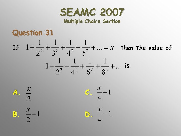 SEAMC 2007 Multiple Choice Section Question 31 If then the value of is A.