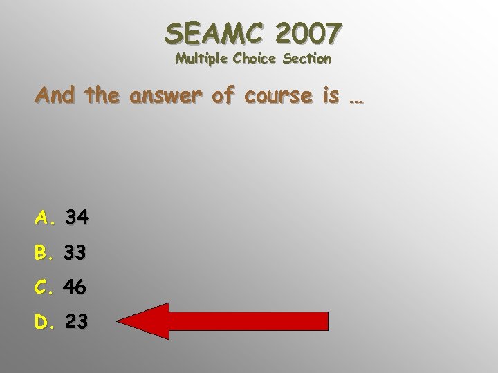 SEAMC 2007 Multiple Choice Section And the answer of course is … A. 34