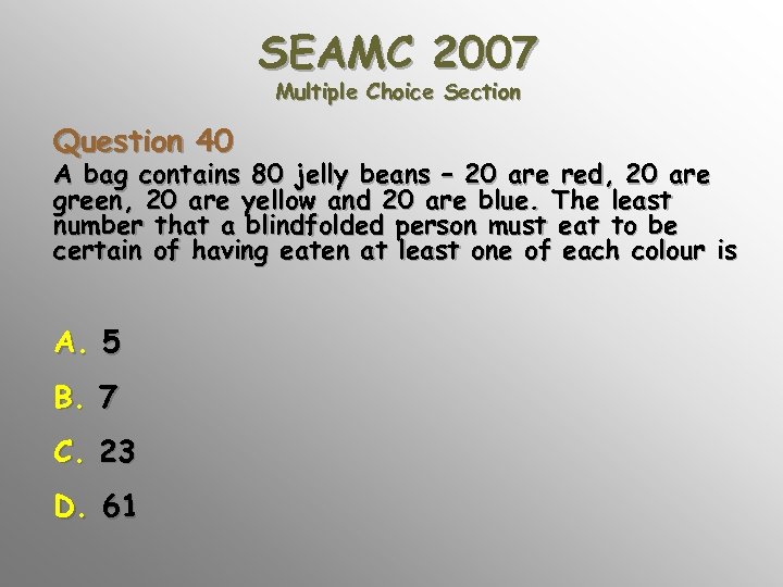 SEAMC 2007 Multiple Choice Section Question 40 A bag contains 80 jelly beans –