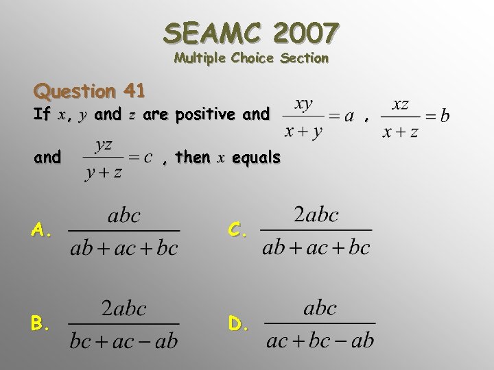 SEAMC 2007 Multiple Choice Section Question 41 If x, y and z are positive