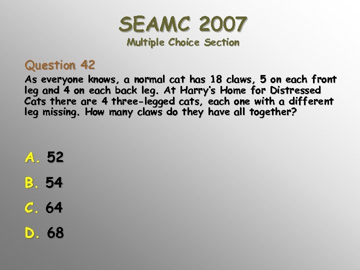 SEAMC 2007 Multiple Choice Section Question 42 As everyone knows, a normal cat has