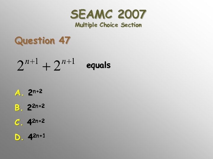 SEAMC 2007 Multiple Choice Section Question 47 equals A. 2 n+2 B. 22 n+2