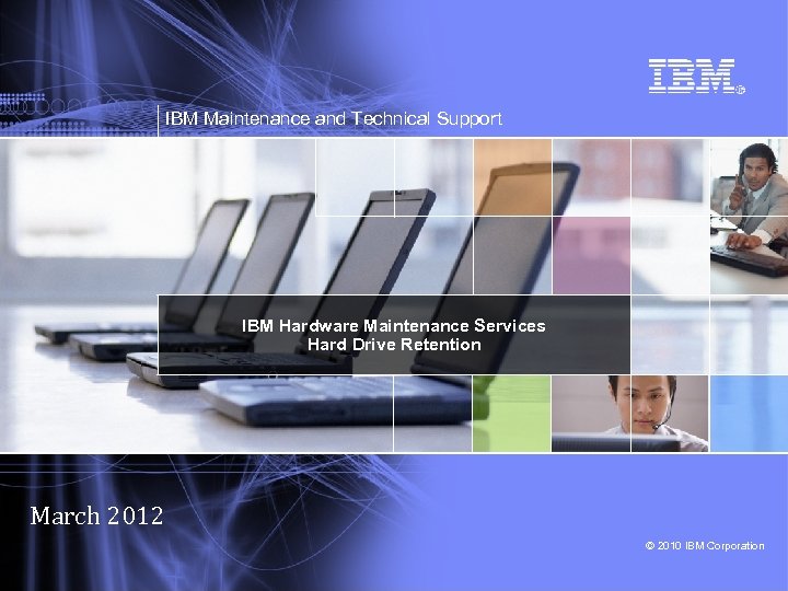 IBM Maintenance and Technical Support IBM Hardware Maintenance Services Hard Drive Retention March 2012