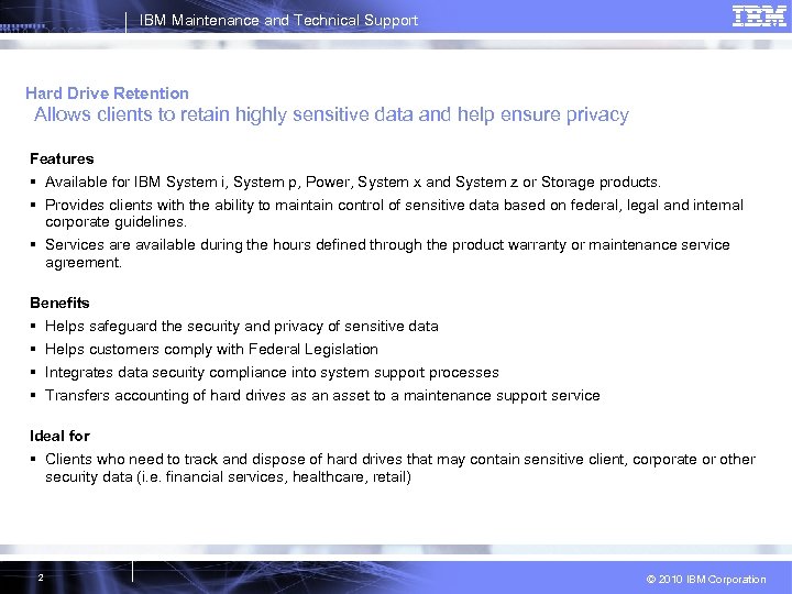 IBM Maintenance and Technical Support Hard Drive Retention Allows clients to retain highly sensitive