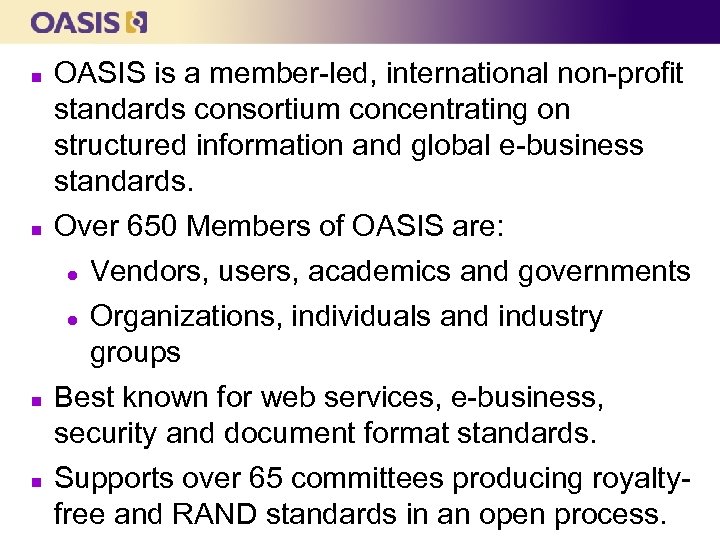 n n OASIS is a member-led, international non-profit standards consortium concentrating on structured information