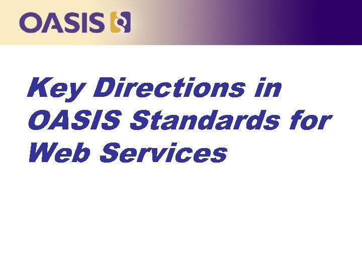 Key Directions in OASIS Standards for Web Services 