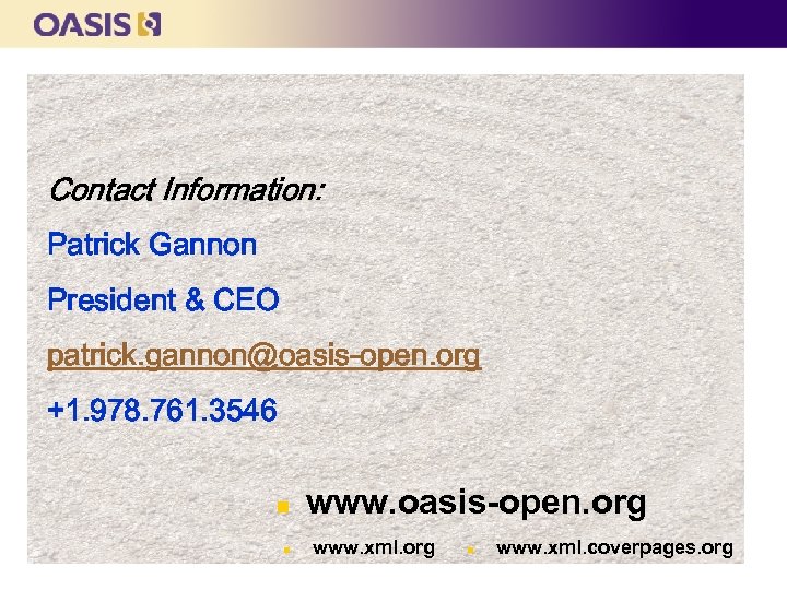 Contact Information: Patrick Gannon President & CEO patrick. gannon@oasis-open. org +1. 978. 761. 3546