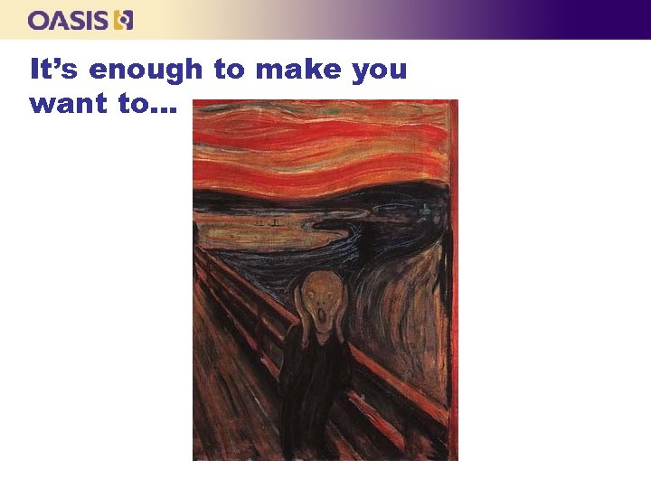 It’s enough to make you want to… 