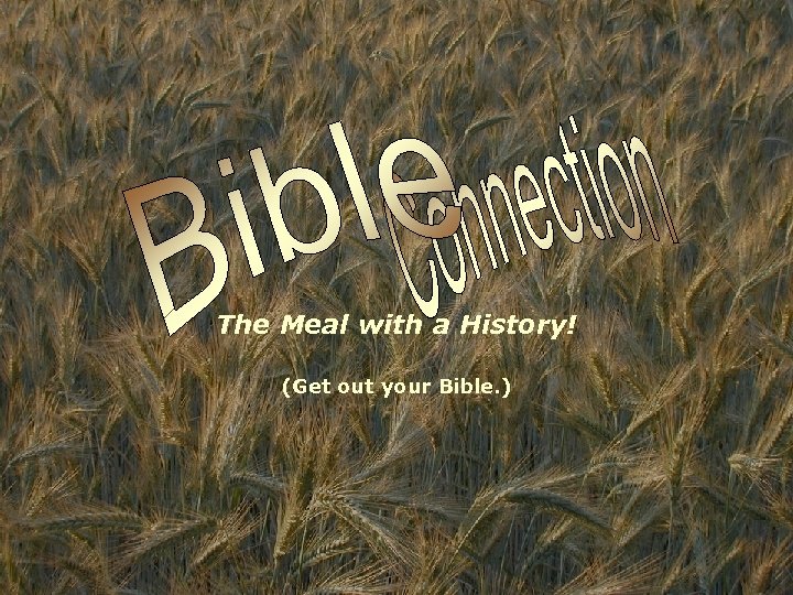 The Meal with a History! (Get out your Bible. ) 