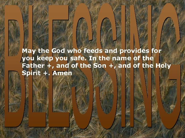 May the God who feeds and provides for you keep you safe. In the