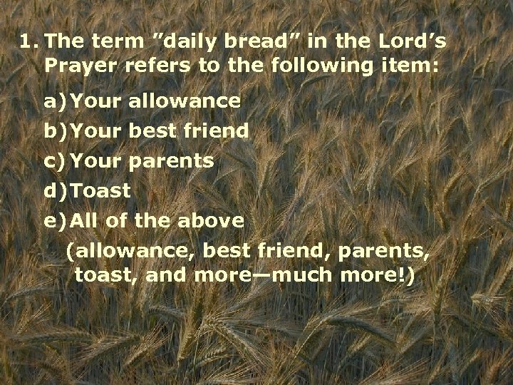 1. The term ”daily bread” in the Lord’s Prayer refers to the following item: