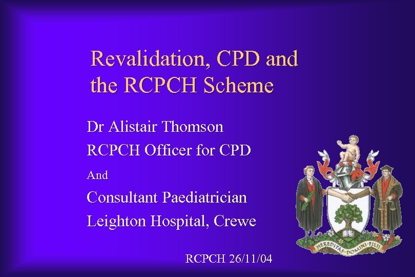 Revalidation, CPD and the RCPCH Scheme Dr Alistair Thomson RCPCH Officer for CPD And