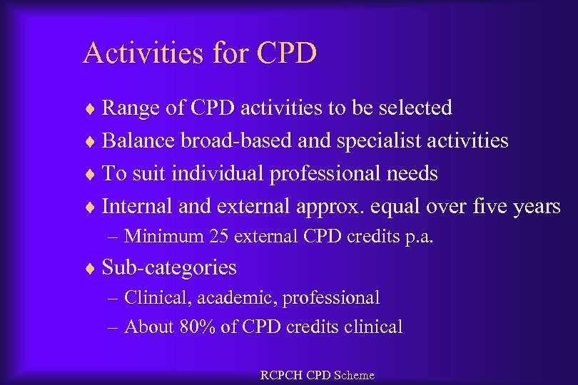 Activities for CPD ¨ Range of CPD activities to be selected ¨ Balance broad-based