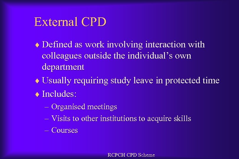 External CPD ¨ Defined as work involving interaction with colleagues outside the individual’s own